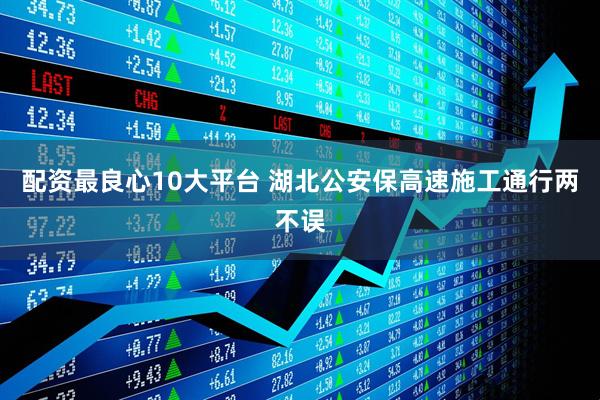 配资最良心10大平台 湖北公安保高速施工通行两不误