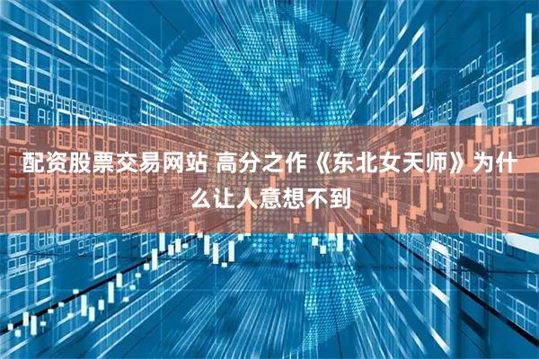 配资股票交易网站 高分之作《东北女天师》为什么让人意想不到